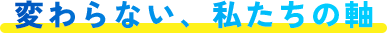 変わらない、私たちの軸